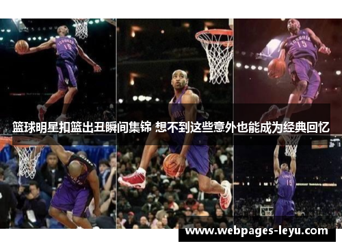 篮球明星扣篮出丑瞬间集锦 想不到这些意外也能成为经典回忆