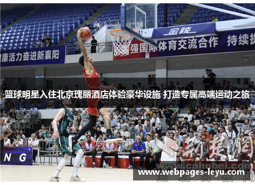 篮球明星入住北京瑰丽酒店体验豪华设施 打造专属高端运动之旅