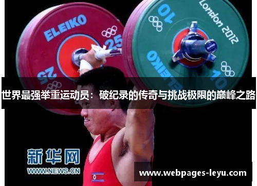 世界最强举重运动员:破纪录的传奇与挑战极限的巅峰之路